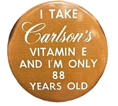 I Take Carlson's Vitamin E and Im Only 88 Years Old 2 1/4'' Pinback for the young