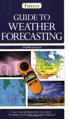 Guide to Weather Forecasting: All the Information You'll Need to Make Your O...