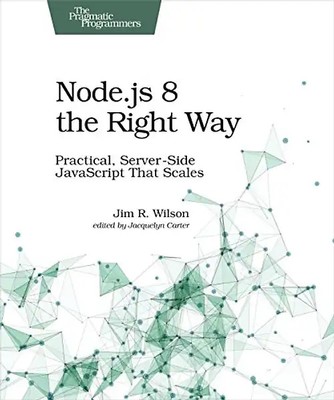 Node.js 8 the Right Way: Practical, Server-Side JavaScript That Scales