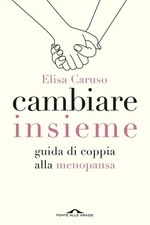 Elisa Caruso Cambiare insieme. Guida alla menopausa per la coppia (Paperback)