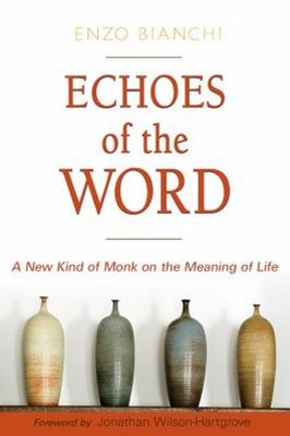 Echoes of the Word : A New Kind of Monk on the Meaning of Life En