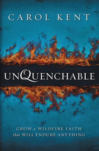 Unquenchable: Grow A Wildfire Faith That Will Endure Anything By Carol