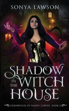 Shadow in the Witch House: The Chronicles of Randy Carter Book 2 by Sonya Lawson