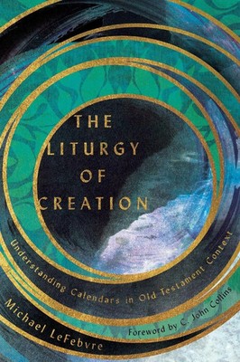 The Liturgy of Creation Understanding Calendars in Old Testament Context Buch