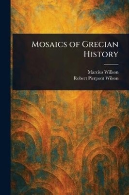 Marcius Willson Robert Pierpont Wilson Mosaics of Grecian History (Taschenbuch)