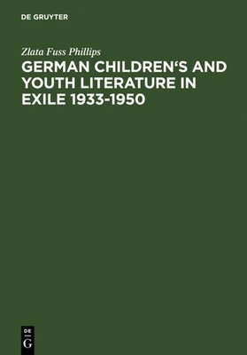 German Children's and Youth Literature in Exile 1933-1950 Zlata Fuss Phillips