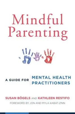 Mindful Parenting | A Guide for Mental Health Practitioners | Bogels (u. a.)