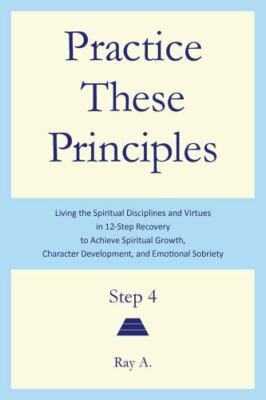 Practice These Principles: Living the Spiritual Disciplines and Virtues in...