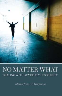 No Matter What: Dealing with Adversity in Sobriety by Aa Grapevine: Used
