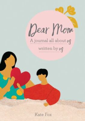 Dear Mom: A journal all about us written by us by 