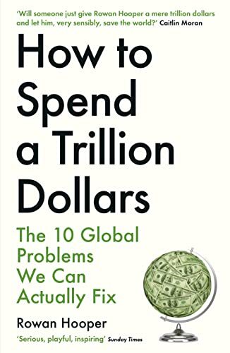 How to Spend a Trillion Dollars: The 10 Global Problems We Can  .9781788163460