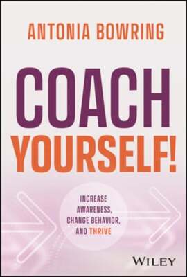 Coach Yourself!: Increase Awareness, Change Behavior, and Thrive by Bowring: New