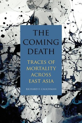 The Coming Death Traces of Mortality across East Asia Richard F. Calichman Buch