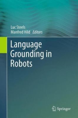 Language Grounding in Robots, Hardcover by Steels, Luc (EDT); Hild, Manfred (...