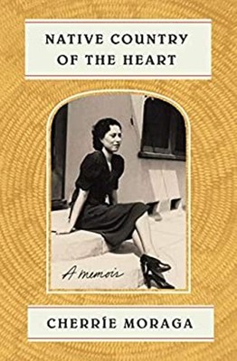Native Country of the Heart : A Memoir Cherrie, Moraga, Cherríe M