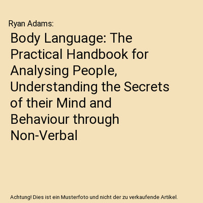 Body Language: The Practical Handbook for Analysing People, Understanding the Se