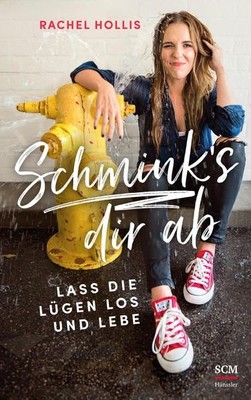 Schmink's dir ab: Lass die Lügen los und lebe Hollis, Rachel und Anja Schaefer: