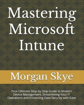 Mastering Microsoft Intune: Your Ultimate Step-by-Step Guide to Modern Device Ma