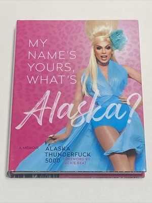 (NEW) My Name s Yours What s Alaska? A Memoir by Alaska Thunderfuck 5000 (Hardc