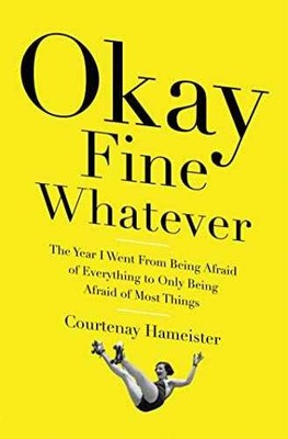 Okay Fine Whatever: The Year I Went - Hardcover, by Hameister Courtenay - Good