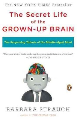 Secret Life of the Grown-up Brain : The Surprising Talents of the Middle-aged...
