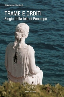 Fabiana Frascà Trame e orditi. Elogio della tela di Penelope (Paperback)