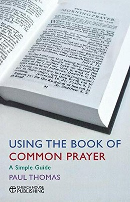 Using the Book of Common Prayer: A simple guide by Thomas, Paul 0715142763