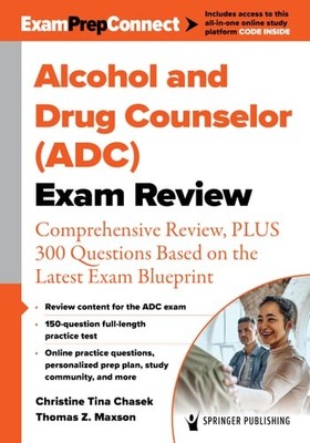 Alcohol and Drug Counselor (ADC) Exam Review: Comprehensive Review, PLUS 300 Que