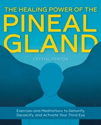 The Healing Power Of The Pineal Gland: Exercises  by Crystal Fenton PAPERBACK