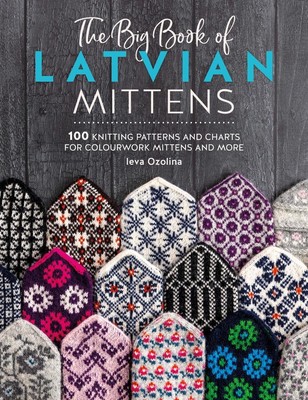 The Big Book of Latvian Mittens: 100 Knitting Patterns and Charts for Colourwork