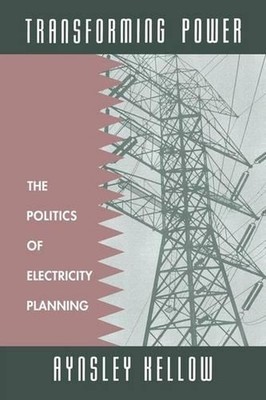Transforming Power: The Politics of Electricity Planning by Aynsley Kellow (Engl