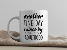 "Another Fine Day Ruined by Adulthood" Funny Coffee Mug