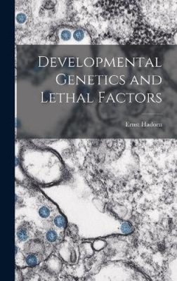 Developmental Genetics and Lethal Factors by Ernst 1902- Hadorn