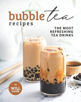 Bubble Tea Recipes: The Most Refreshing Tea Drinks by Will Cook Paperback Book