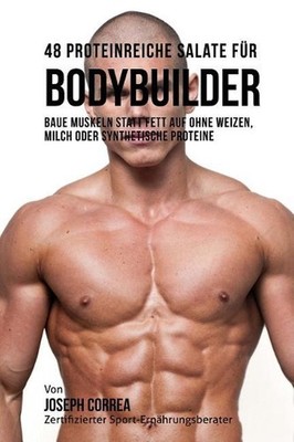 48 Proteinreiche Salate fr Bodybuilder: Baue Muskeln statt Fett auf ohne Weizen,