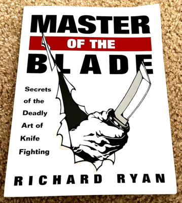 Master Of The Blade: Secrets Of The Deadly Art Of Knife Fighting by Richard Ryan