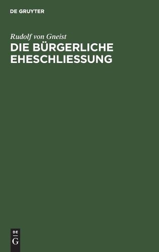 Rudolf Von Gneist Die Bürgerliche Eheschließung (Hardback)