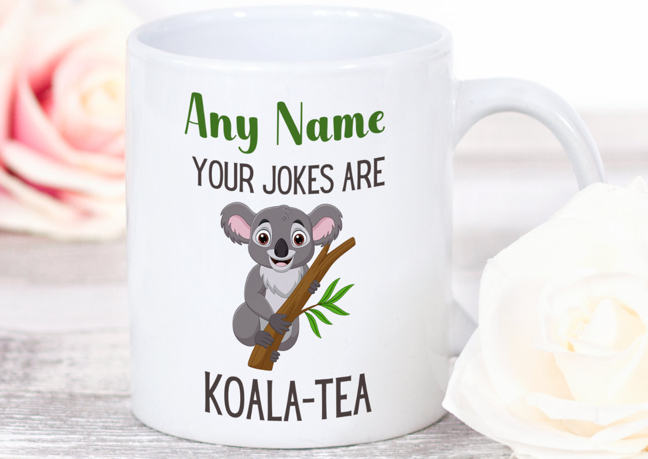 Your Jokes Are Koala Tea Mug Personalised Joke Mug Birthday Gift Joke Mug Funny