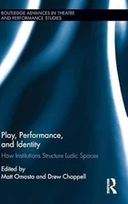Play, Performance, and Identity: How Institutions Structure Ludic Spaces (Routle