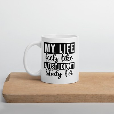 My Life Feels Like a Test I Didnt Study For Funny White Glossy Mug