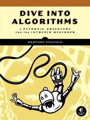 Dive into Algorithms : A Pythonic Adventure for the Intrepid Beginner, Paperb...