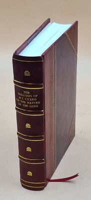 The Treatises Of M.T. Cicero : On The Nature Of The Gods; On Div [Leather Bound]