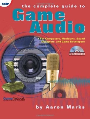 The Complete Guide to Game Audio: For Composers, Musicians, Soun