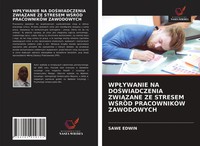 Sawe Edwin | Wp¿Ywanie Na Do¿Wiadczenia Zwi¿Zane Ze Stresem W¿RÓD PracownikÓW...