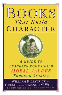 Books That Build Character: A Guide to Teaching Your Child Moral Values Thro...