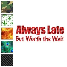 Always Late Worth The Wait, Vinyl Decal Sticker, 40 Patterns & 3 Sizes, #1827