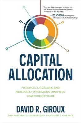 Capital Allocation: Principles, Strategies, and Processes for Creating Long-Term