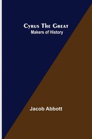 Jacob Abbott | Cyrus The Great; Makers Of History | Taschenbuch | Englisch