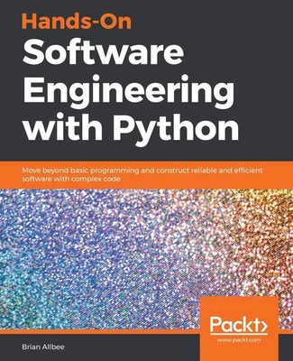 Hands-On Software Engineering with Python: Move beyond basic programming and co,