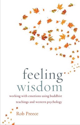 Feeling Wisdom: Working with Emotions Using Buddhist Teachings and Western Psych